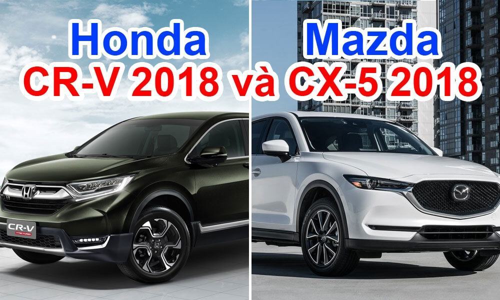 So sánh Mazda CX5 2018 và Honda CRV 2018